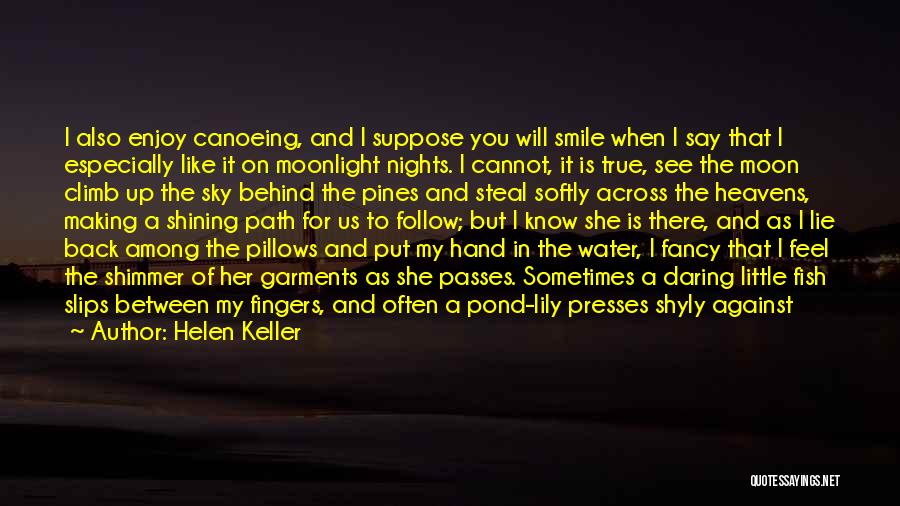 Helen Keller Quotes: I Also Enjoy Canoeing, And I Suppose You Will Smile When I Say That I Especially Like It On Moonlight