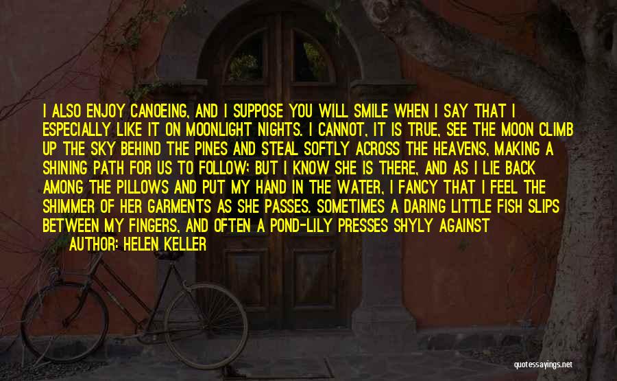 Helen Keller Quotes: I Also Enjoy Canoeing, And I Suppose You Will Smile When I Say That I Especially Like It On Moonlight