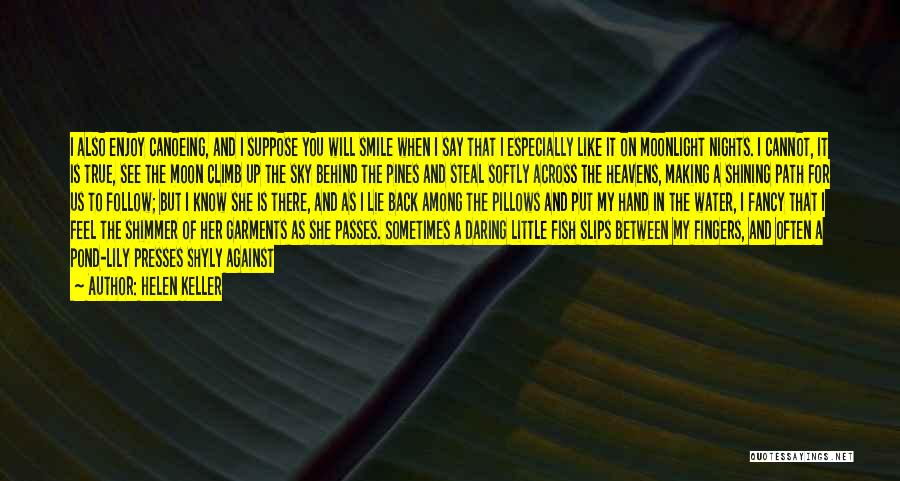 Helen Keller Quotes: I Also Enjoy Canoeing, And I Suppose You Will Smile When I Say That I Especially Like It On Moonlight