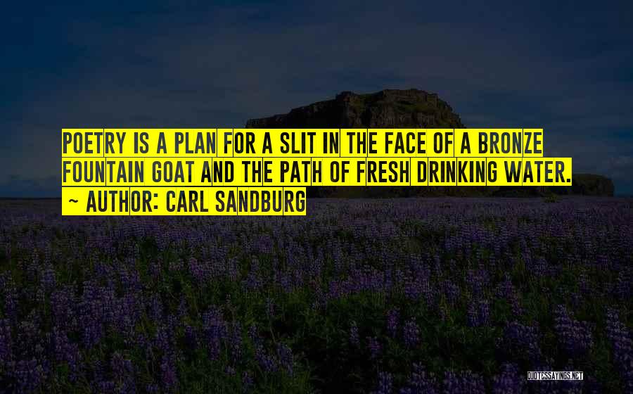 Carl Sandburg Quotes: Poetry Is A Plan For A Slit In The Face Of A Bronze Fountain Goat And The Path Of Fresh