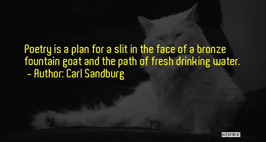 Carl Sandburg Quotes: Poetry Is A Plan For A Slit In The Face Of A Bronze Fountain Goat And The Path Of Fresh