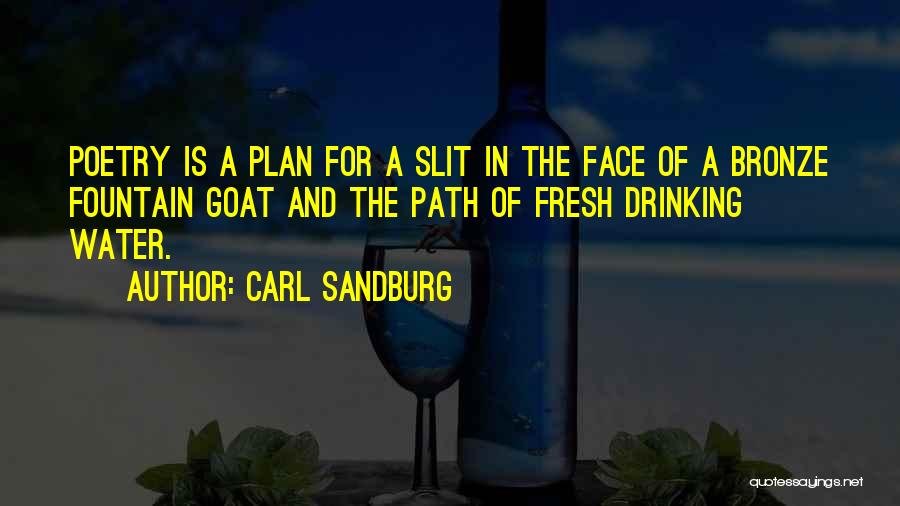 Carl Sandburg Quotes: Poetry Is A Plan For A Slit In The Face Of A Bronze Fountain Goat And The Path Of Fresh