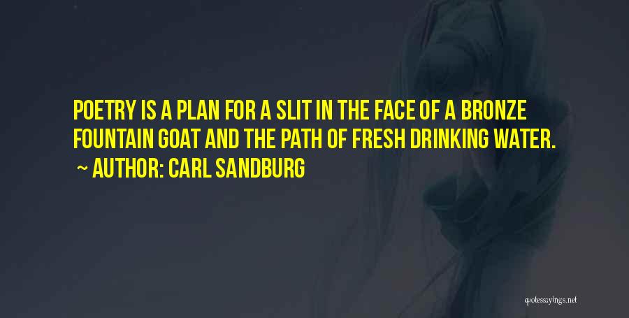 Carl Sandburg Quotes: Poetry Is A Plan For A Slit In The Face Of A Bronze Fountain Goat And The Path Of Fresh