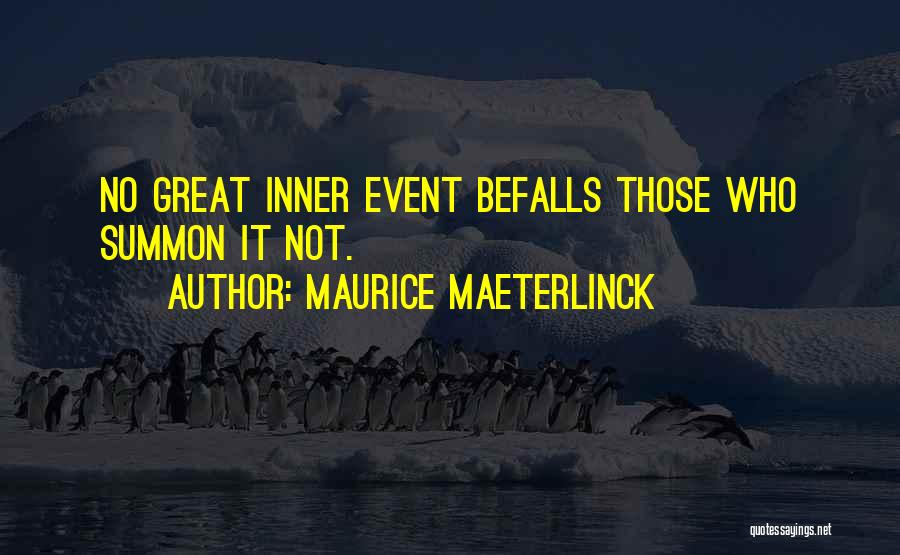 Maurice Maeterlinck Quotes: No Great Inner Event Befalls Those Who Summon It Not.