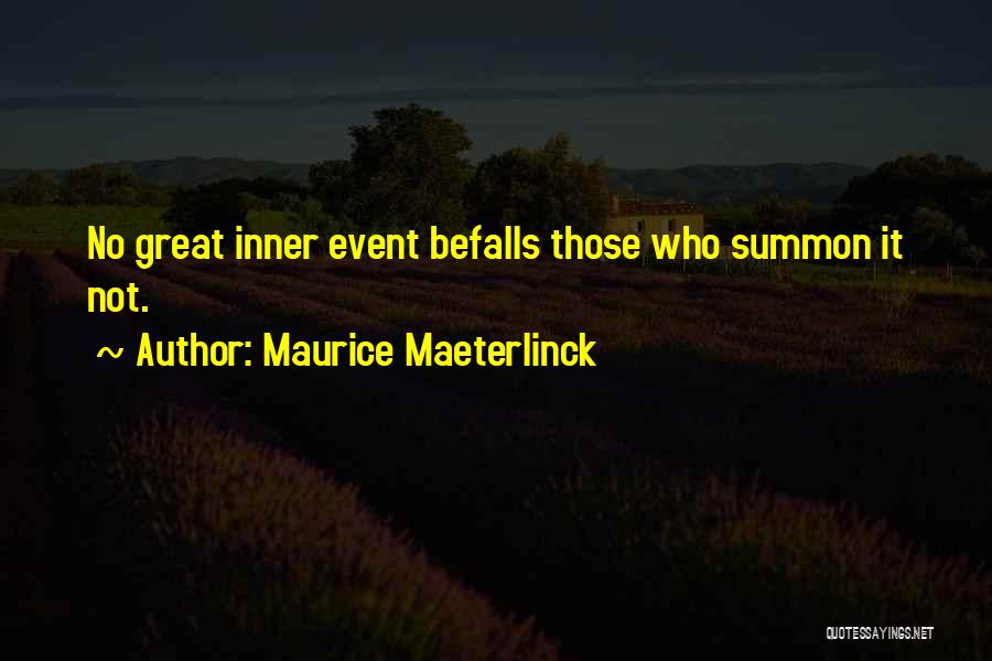 Maurice Maeterlinck Quotes: No Great Inner Event Befalls Those Who Summon It Not.