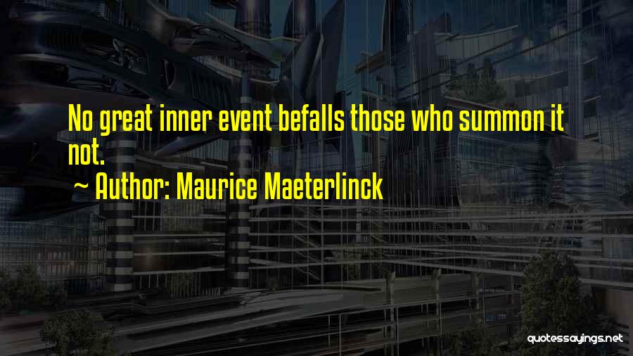 Maurice Maeterlinck Quotes: No Great Inner Event Befalls Those Who Summon It Not.