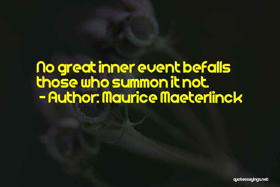 Maurice Maeterlinck Quotes: No Great Inner Event Befalls Those Who Summon It Not.