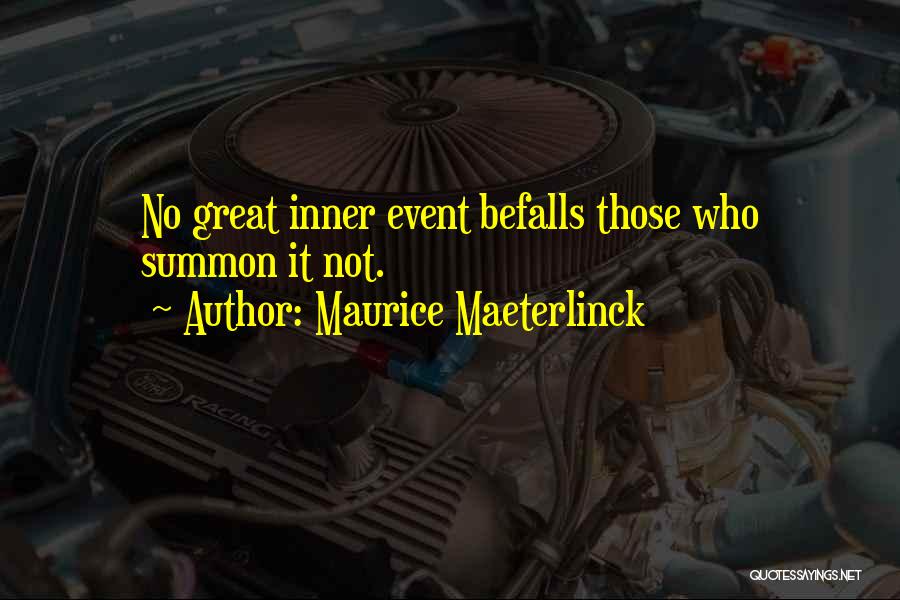 Maurice Maeterlinck Quotes: No Great Inner Event Befalls Those Who Summon It Not.