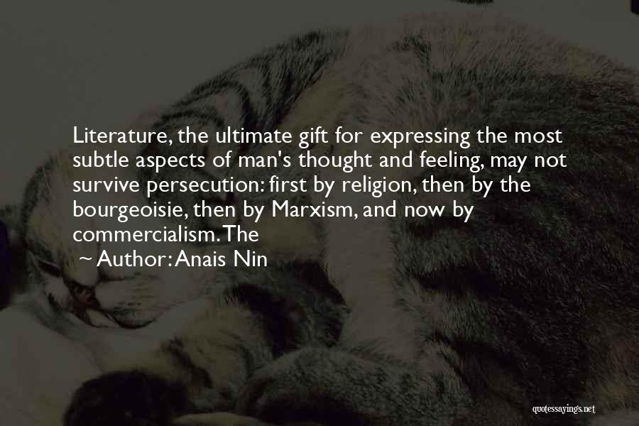 Anais Nin Quotes: Literature, The Ultimate Gift For Expressing The Most Subtle Aspects Of Man's Thought And Feeling, May Not Survive Persecution: First