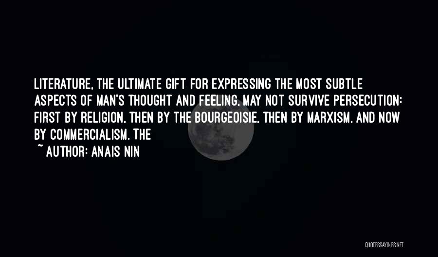 Anais Nin Quotes: Literature, The Ultimate Gift For Expressing The Most Subtle Aspects Of Man's Thought And Feeling, May Not Survive Persecution: First