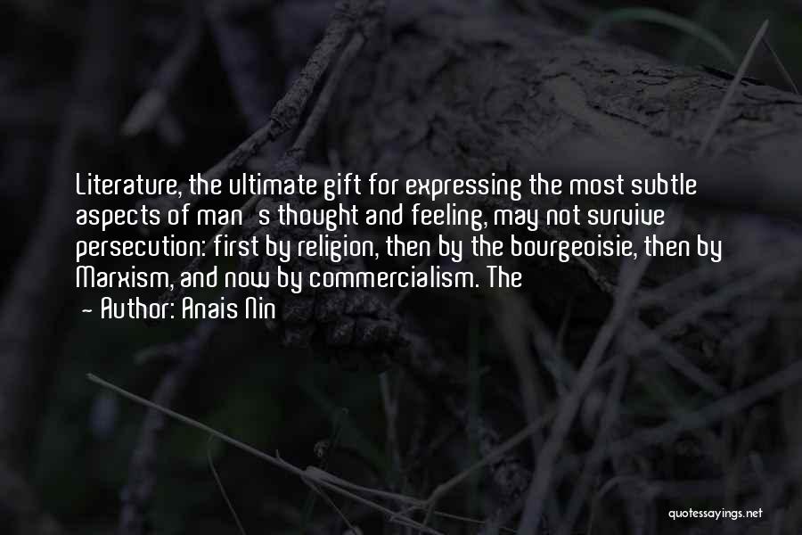 Anais Nin Quotes: Literature, The Ultimate Gift For Expressing The Most Subtle Aspects Of Man's Thought And Feeling, May Not Survive Persecution: First