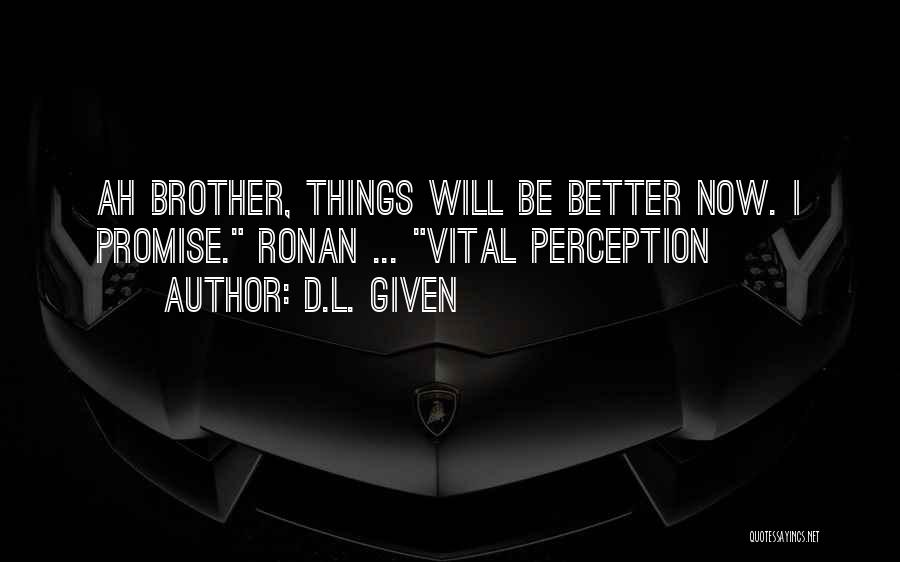 D.L. Given Quotes: Ah Brother, Things Will Be Better Now. I Promise. Ronan ... Vital Perception