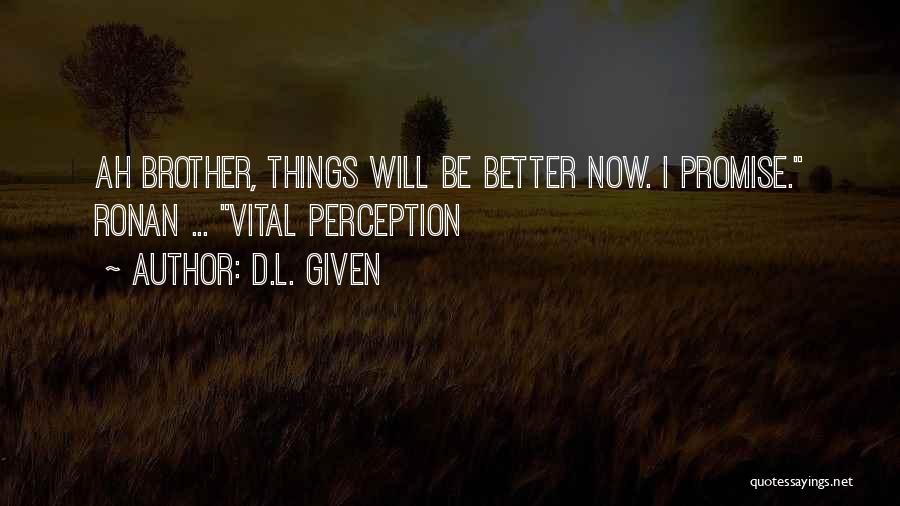 D.L. Given Quotes: Ah Brother, Things Will Be Better Now. I Promise. Ronan ... Vital Perception