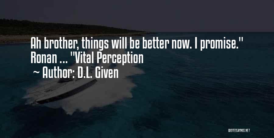 D.L. Given Quotes: Ah Brother, Things Will Be Better Now. I Promise. Ronan ... Vital Perception