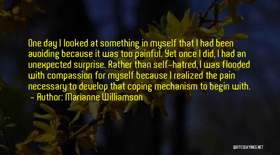 Marianne Williamson Quotes: One Day I Looked At Something In Myself That I Had Been Avoiding Because It Was Too Painful. Yet Once