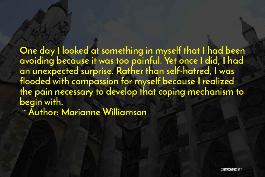 Marianne Williamson Quotes: One Day I Looked At Something In Myself That I Had Been Avoiding Because It Was Too Painful. Yet Once