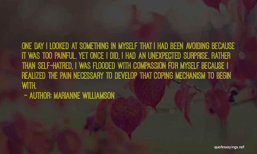 Marianne Williamson Quotes: One Day I Looked At Something In Myself That I Had Been Avoiding Because It Was Too Painful. Yet Once