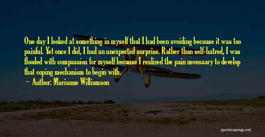 Marianne Williamson Quotes: One Day I Looked At Something In Myself That I Had Been Avoiding Because It Was Too Painful. Yet Once