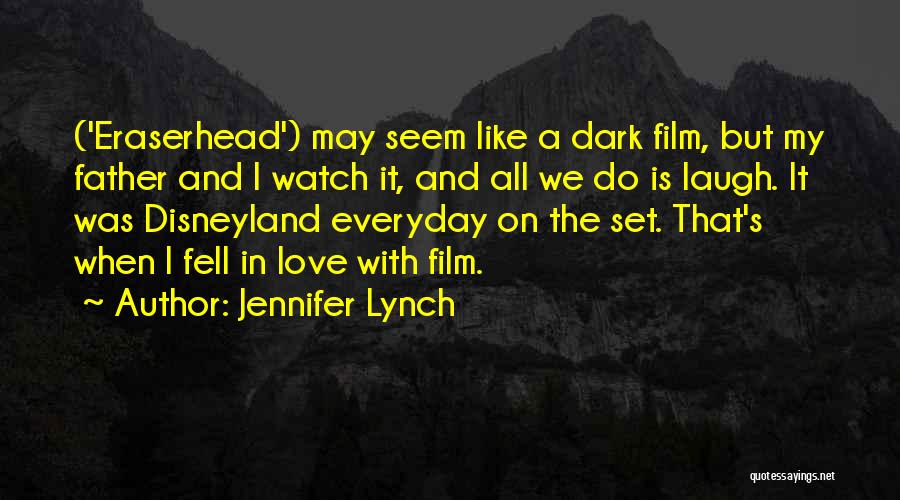 Jennifer Lynch Quotes: ('eraserhead') May Seem Like A Dark Film, But My Father And I Watch It, And All We Do Is Laugh.