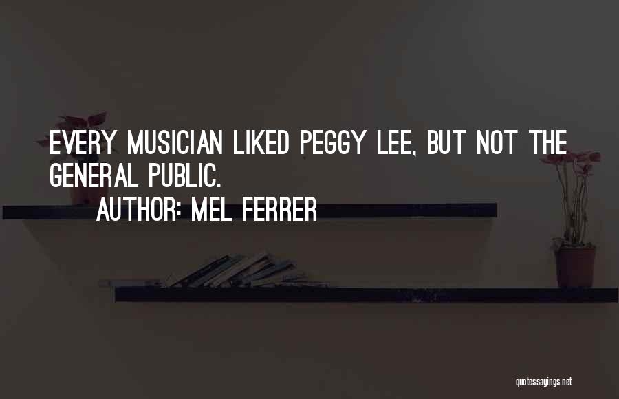 Mel Ferrer Quotes: Every Musician Liked Peggy Lee, But Not The General Public.