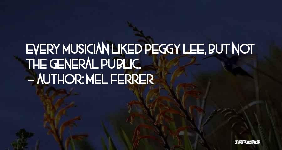 Mel Ferrer Quotes: Every Musician Liked Peggy Lee, But Not The General Public.