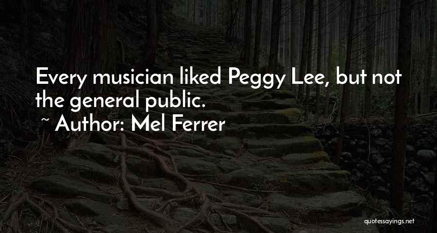 Mel Ferrer Quotes: Every Musician Liked Peggy Lee, But Not The General Public.