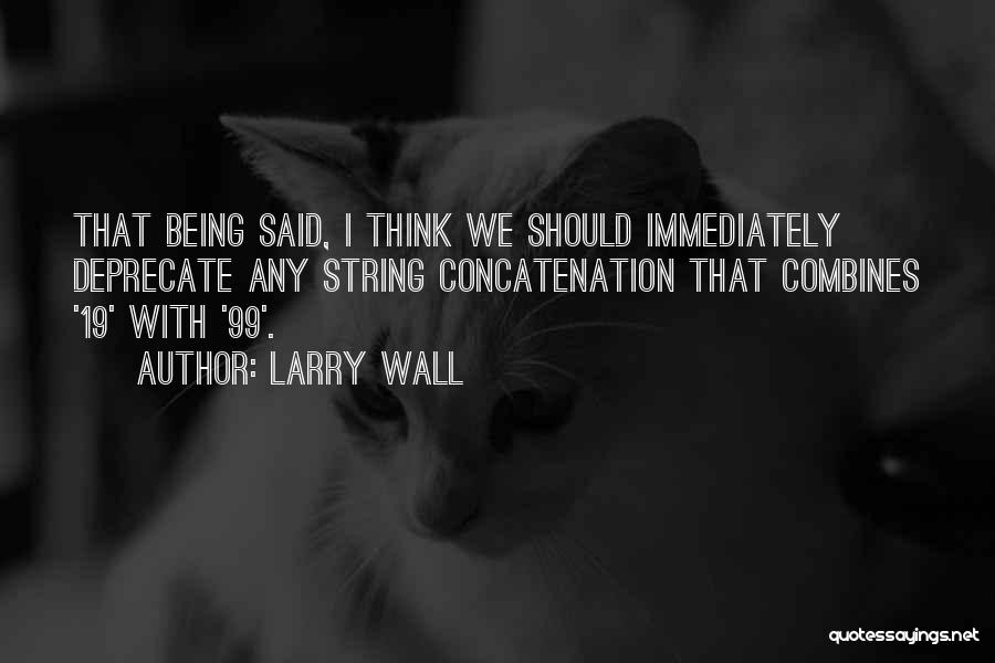 Larry Wall Quotes: That Being Said, I Think We Should Immediately Deprecate Any String Concatenation That Combines '19' With '99'.