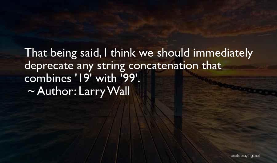 Larry Wall Quotes: That Being Said, I Think We Should Immediately Deprecate Any String Concatenation That Combines '19' With '99'.