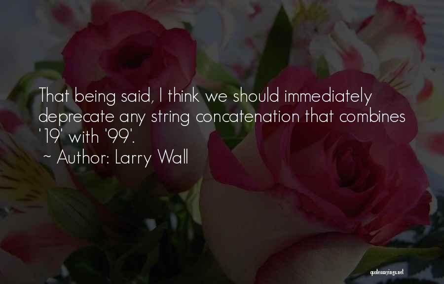 Larry Wall Quotes: That Being Said, I Think We Should Immediately Deprecate Any String Concatenation That Combines '19' With '99'.