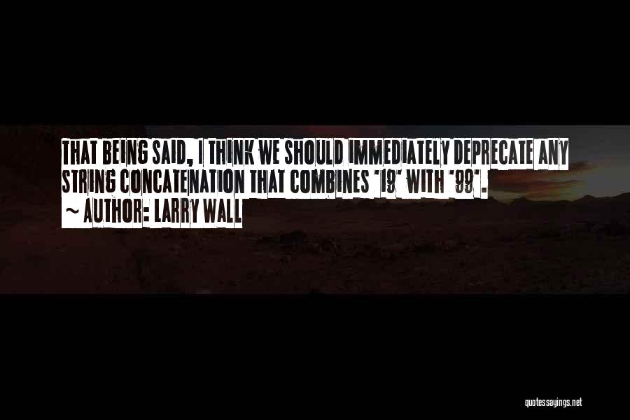 Larry Wall Quotes: That Being Said, I Think We Should Immediately Deprecate Any String Concatenation That Combines '19' With '99'.