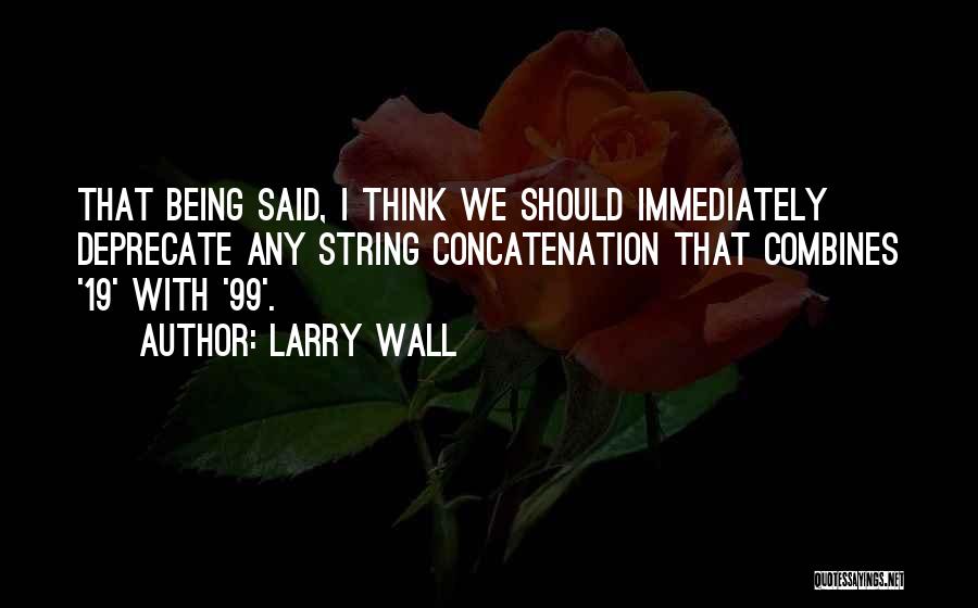 Larry Wall Quotes: That Being Said, I Think We Should Immediately Deprecate Any String Concatenation That Combines '19' With '99'.
