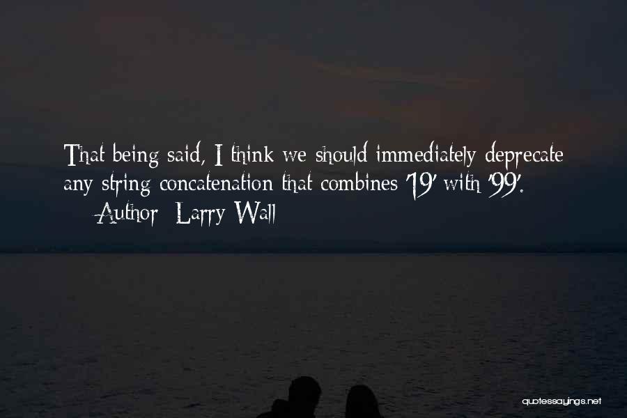 Larry Wall Quotes: That Being Said, I Think We Should Immediately Deprecate Any String Concatenation That Combines '19' With '99'.