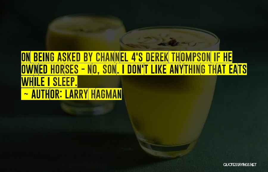 Larry Hagman Quotes: On Being Asked By Channel 4's Derek Thompson If He Owned Horses - No, Son. I Don't Like Anything That