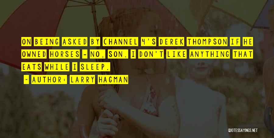 Larry Hagman Quotes: On Being Asked By Channel 4's Derek Thompson If He Owned Horses - No, Son. I Don't Like Anything That