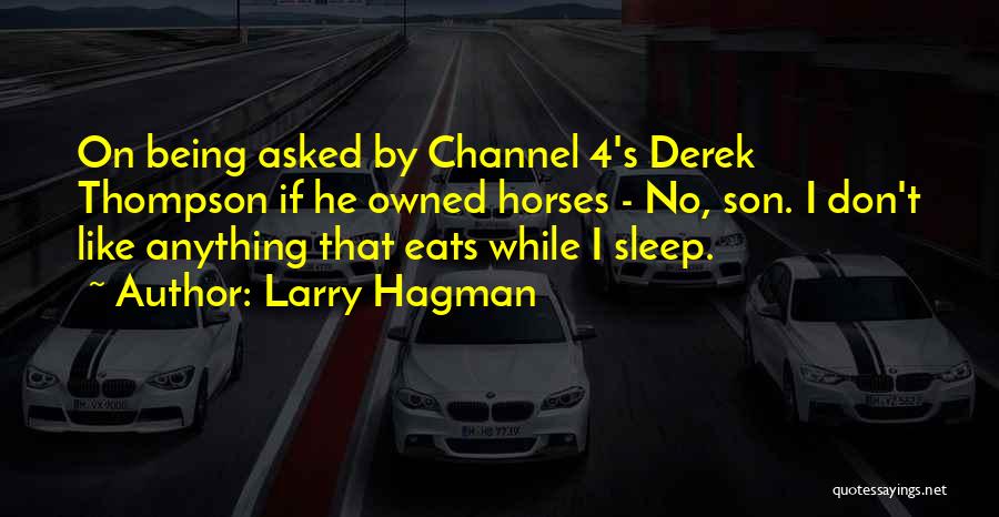Larry Hagman Quotes: On Being Asked By Channel 4's Derek Thompson If He Owned Horses - No, Son. I Don't Like Anything That