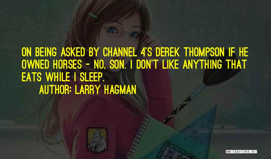 Larry Hagman Quotes: On Being Asked By Channel 4's Derek Thompson If He Owned Horses - No, Son. I Don't Like Anything That