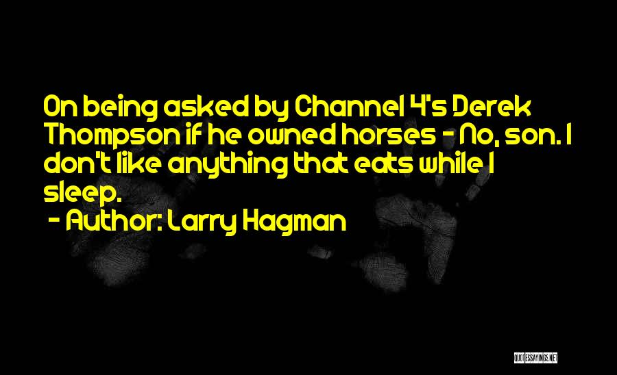 Larry Hagman Quotes: On Being Asked By Channel 4's Derek Thompson If He Owned Horses - No, Son. I Don't Like Anything That