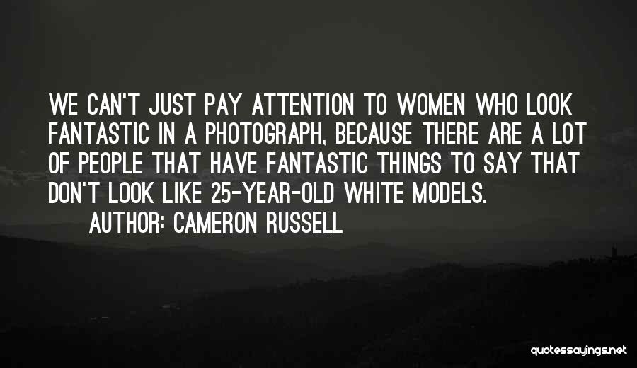 Cameron Russell Quotes: We Can't Just Pay Attention To Women Who Look Fantastic In A Photograph, Because There Are A Lot Of People