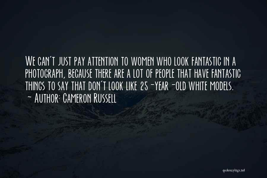 Cameron Russell Quotes: We Can't Just Pay Attention To Women Who Look Fantastic In A Photograph, Because There Are A Lot Of People
