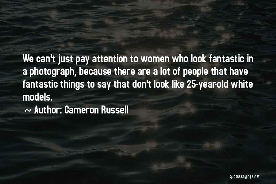 Cameron Russell Quotes: We Can't Just Pay Attention To Women Who Look Fantastic In A Photograph, Because There Are A Lot Of People