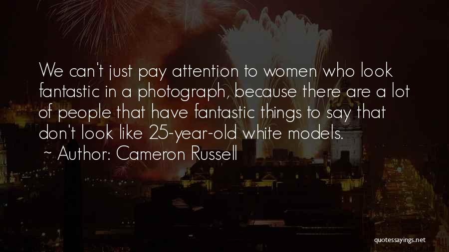 Cameron Russell Quotes: We Can't Just Pay Attention To Women Who Look Fantastic In A Photograph, Because There Are A Lot Of People