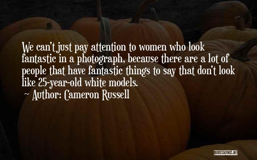 Cameron Russell Quotes: We Can't Just Pay Attention To Women Who Look Fantastic In A Photograph, Because There Are A Lot Of People