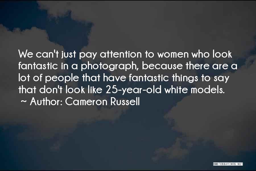 Cameron Russell Quotes: We Can't Just Pay Attention To Women Who Look Fantastic In A Photograph, Because There Are A Lot Of People