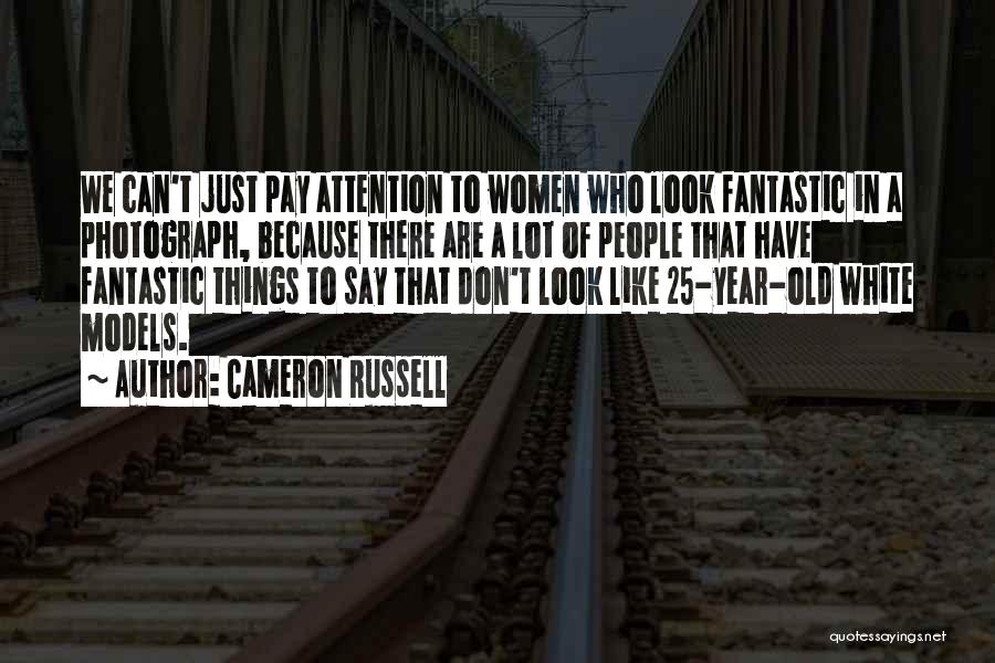 Cameron Russell Quotes: We Can't Just Pay Attention To Women Who Look Fantastic In A Photograph, Because There Are A Lot Of People