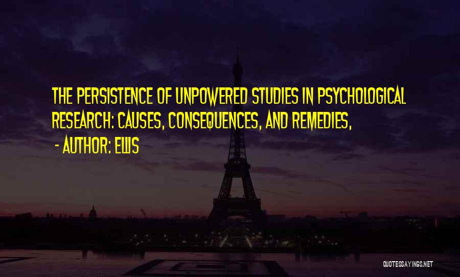 Ellis Quotes: The Persistence Of Unpowered Studies In Psychological Research: Causes, Consequences, And Remedies,