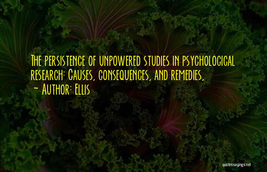 Ellis Quotes: The Persistence Of Unpowered Studies In Psychological Research: Causes, Consequences, And Remedies,