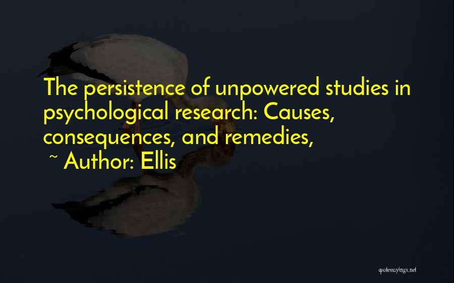 Ellis Quotes: The Persistence Of Unpowered Studies In Psychological Research: Causes, Consequences, And Remedies,