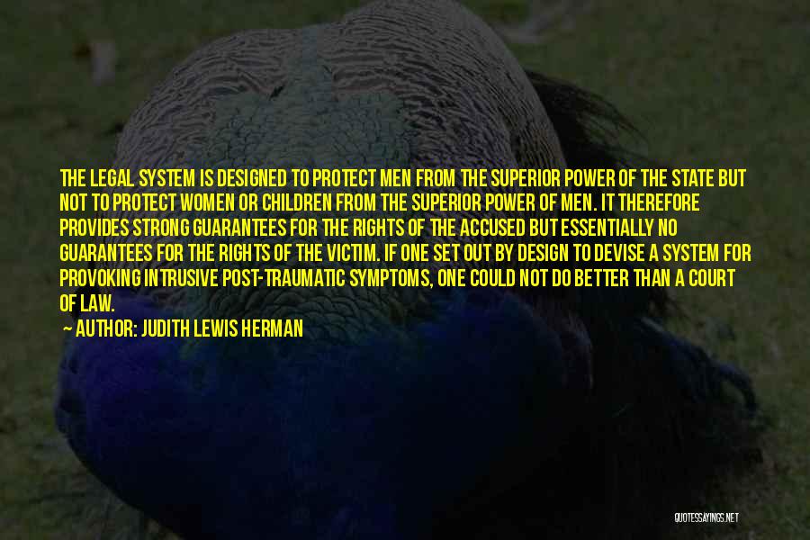 Judith Lewis Herman Quotes: The Legal System Is Designed To Protect Men From The Superior Power Of The State But Not To Protect Women