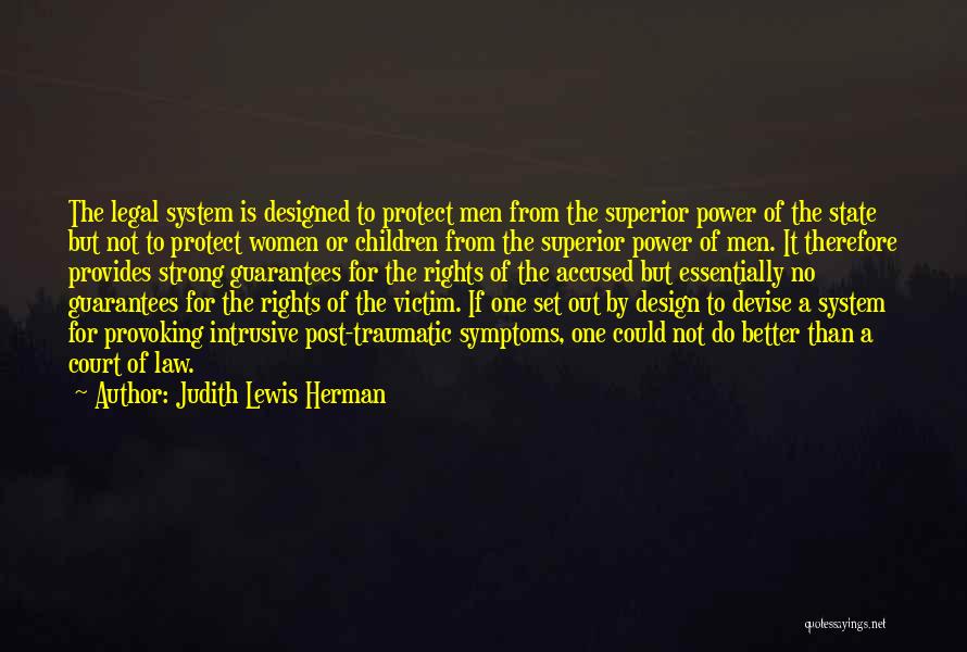 Judith Lewis Herman Quotes: The Legal System Is Designed To Protect Men From The Superior Power Of The State But Not To Protect Women