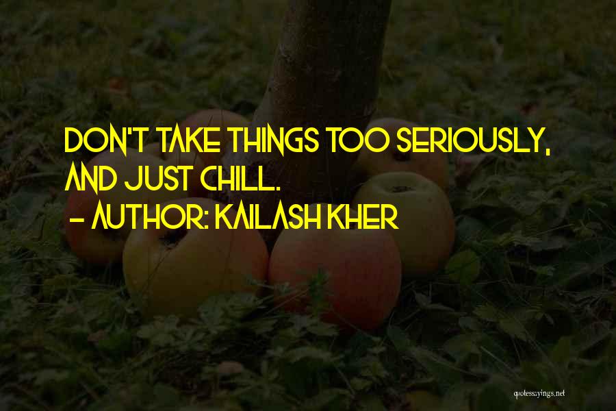 Kailash Kher Quotes: Don't Take Things Too Seriously, And Just Chill.